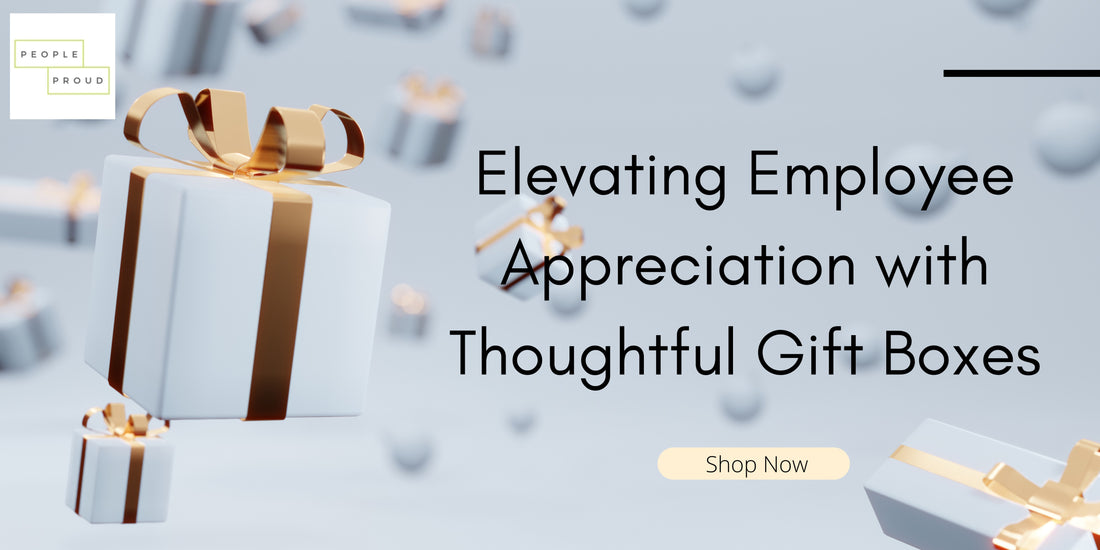 PeopleProud: Elevating Employee Appreciation with Thoughtful Gift Boxes